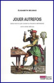 Jouer autrefois. Essai sur le jeu dans la France moderne (XVIe-XVIIIe siècle)