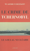 Le crime de Tchernobyl. Le goulag nucléaire