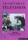 Le goût de la télévision. Anthologie des Cahiers du cinéma 1951-2007