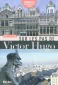 Sur les pas de Victor Hugo. Promenades entre Bruxelles et Paris