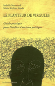 Le planteur de virgules. Guide pratique pour l'atelier d'écriture poétique