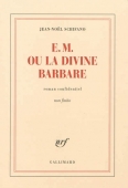 E.M. ou la divine barbare. Roman confidentiel non finito